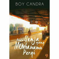 Image of Novel Pada Senja Yang Membawamu Pergi Boy Candra